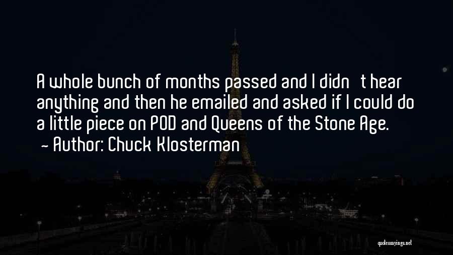 Chuck Klosterman Quotes: A Whole Bunch Of Months Passed And I Didn't Hear Anything And Then He Emailed And Asked If I Could