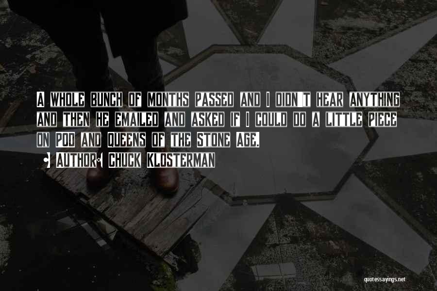 Chuck Klosterman Quotes: A Whole Bunch Of Months Passed And I Didn't Hear Anything And Then He Emailed And Asked If I Could