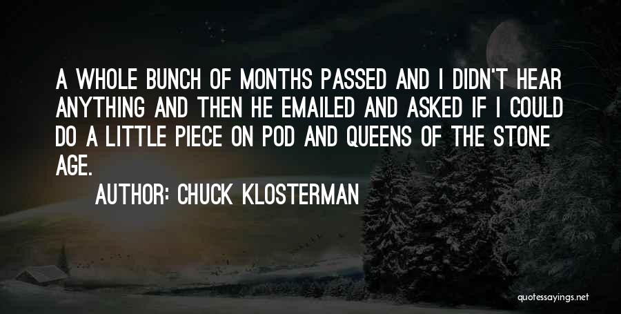 Chuck Klosterman Quotes: A Whole Bunch Of Months Passed And I Didn't Hear Anything And Then He Emailed And Asked If I Could