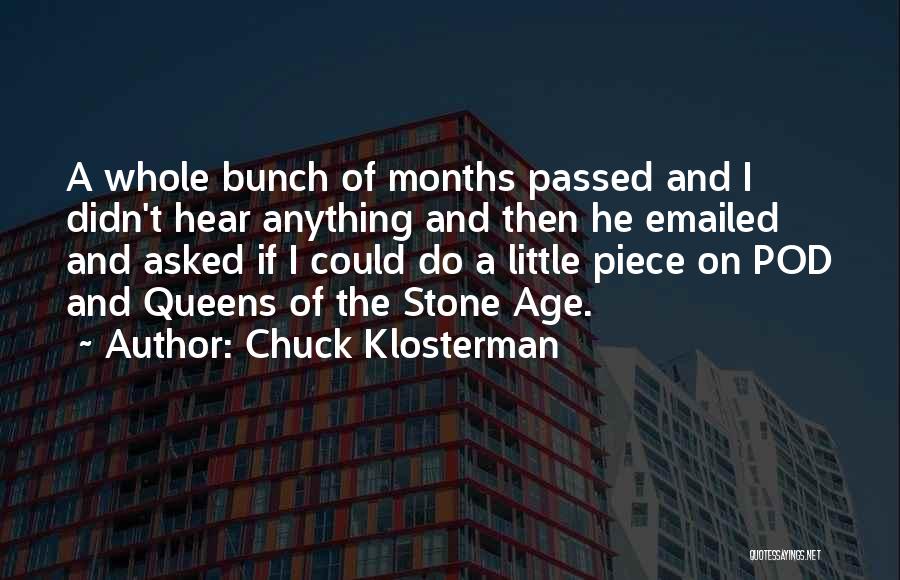 Chuck Klosterman Quotes: A Whole Bunch Of Months Passed And I Didn't Hear Anything And Then He Emailed And Asked If I Could