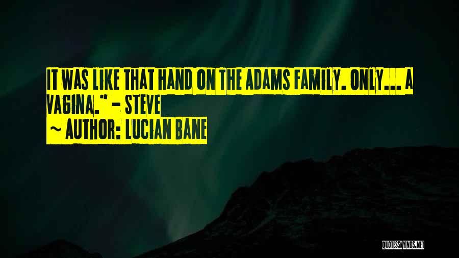 Lucian Bane Quotes: It Was Like That Hand On The Adams Family. Only... A Vagina. - Steve