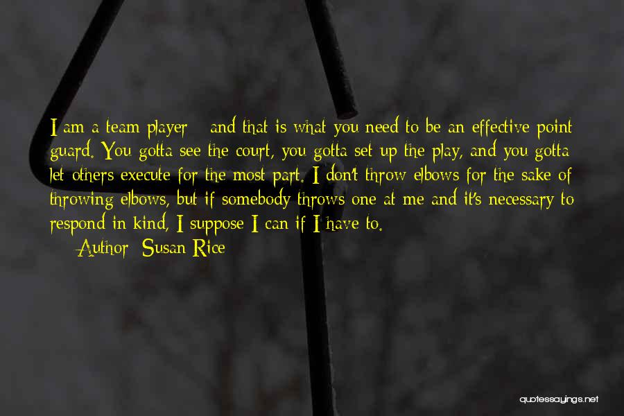 Susan Rice Quotes: I Am A Team Player - And That Is What You Need To Be An Effective Point Guard. You Gotta