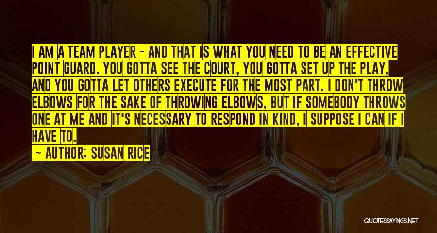 Susan Rice Quotes: I Am A Team Player - And That Is What You Need To Be An Effective Point Guard. You Gotta