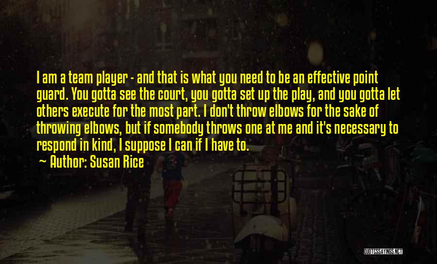 Susan Rice Quotes: I Am A Team Player - And That Is What You Need To Be An Effective Point Guard. You Gotta