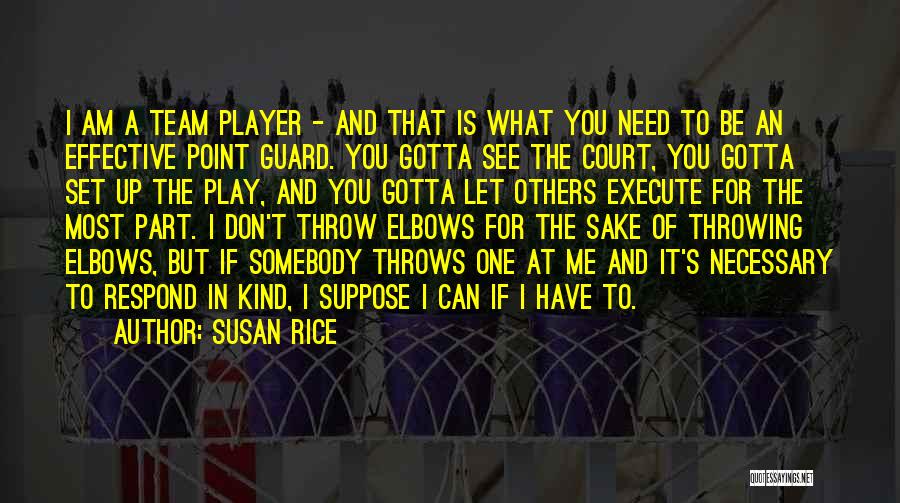 Susan Rice Quotes: I Am A Team Player - And That Is What You Need To Be An Effective Point Guard. You Gotta