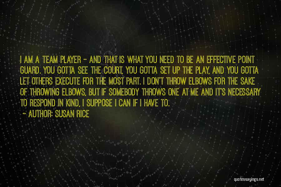 Susan Rice Quotes: I Am A Team Player - And That Is What You Need To Be An Effective Point Guard. You Gotta