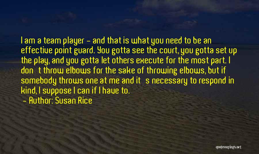 Susan Rice Quotes: I Am A Team Player - And That Is What You Need To Be An Effective Point Guard. You Gotta