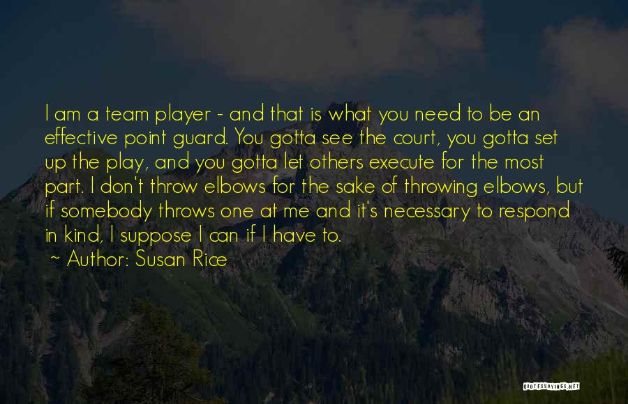 Susan Rice Quotes: I Am A Team Player - And That Is What You Need To Be An Effective Point Guard. You Gotta