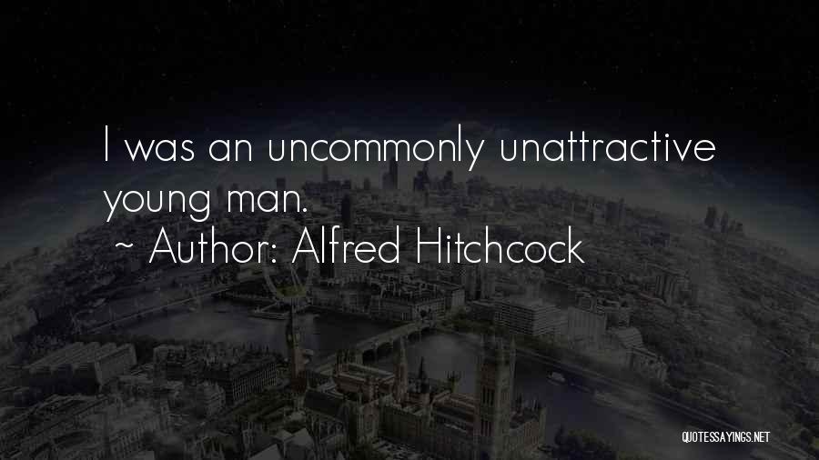 Alfred Hitchcock Quotes: I Was An Uncommonly Unattractive Young Man.