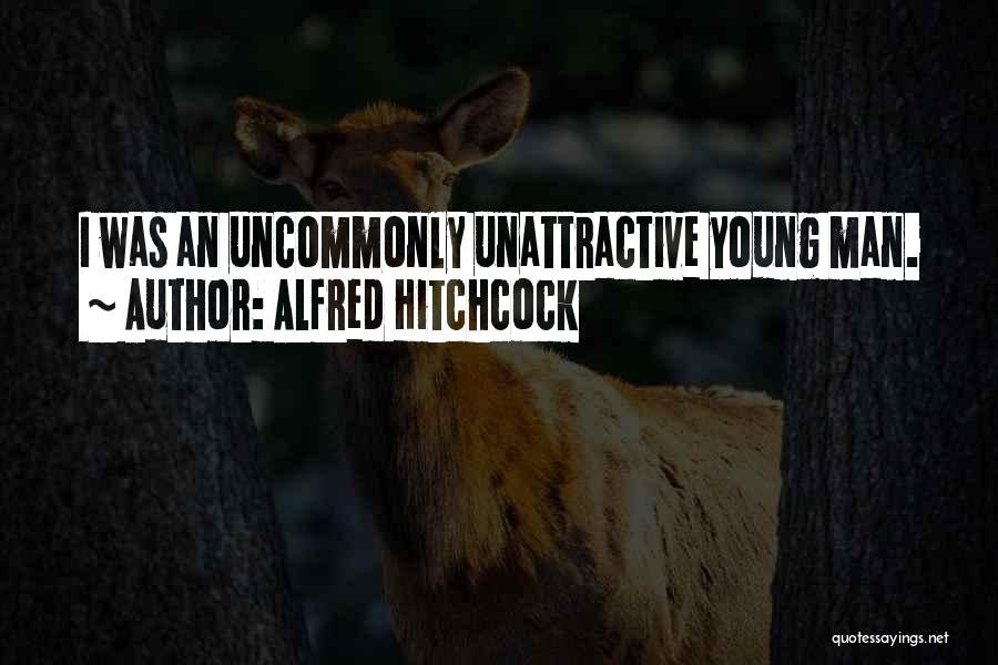 Alfred Hitchcock Quotes: I Was An Uncommonly Unattractive Young Man.