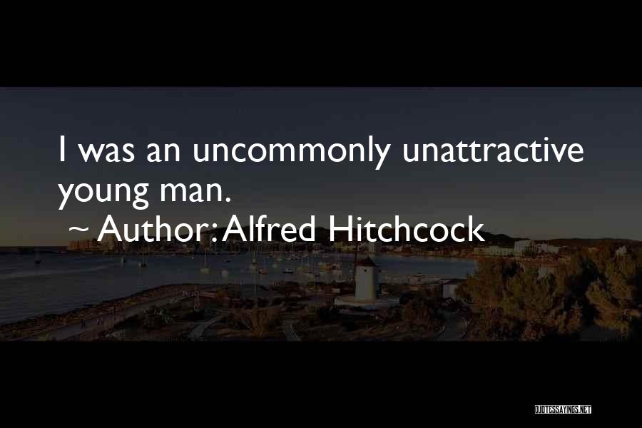 Alfred Hitchcock Quotes: I Was An Uncommonly Unattractive Young Man.