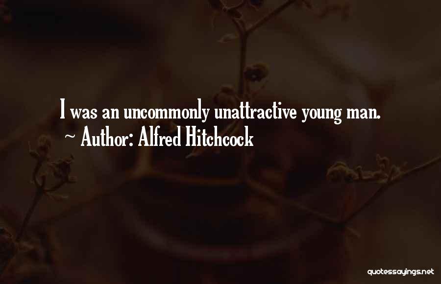 Alfred Hitchcock Quotes: I Was An Uncommonly Unattractive Young Man.