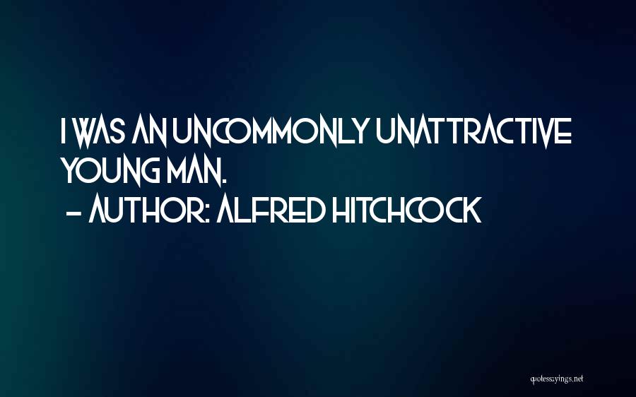 Alfred Hitchcock Quotes: I Was An Uncommonly Unattractive Young Man.