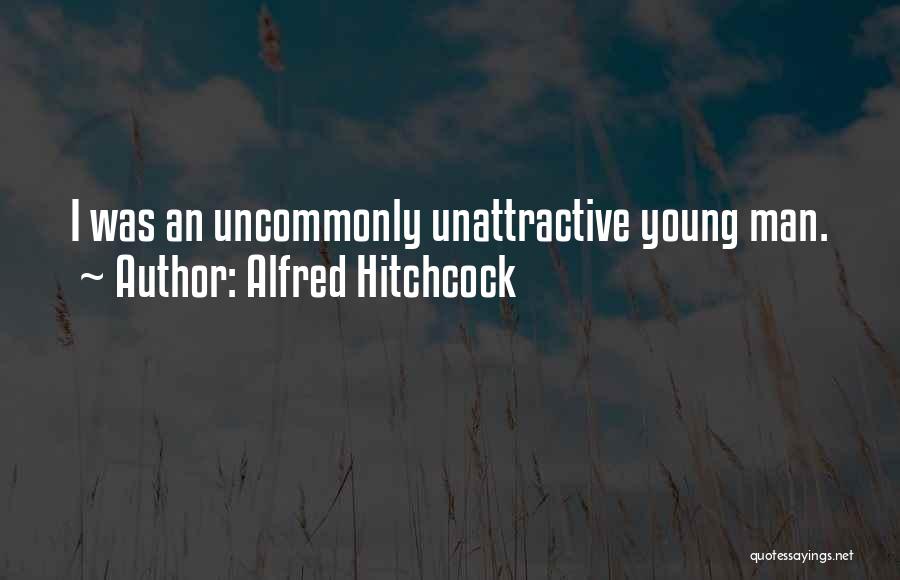 Alfred Hitchcock Quotes: I Was An Uncommonly Unattractive Young Man.