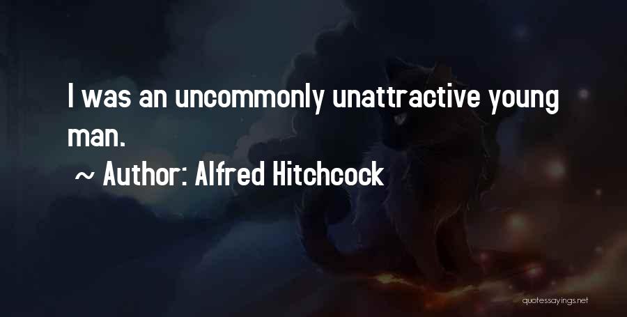 Alfred Hitchcock Quotes: I Was An Uncommonly Unattractive Young Man.