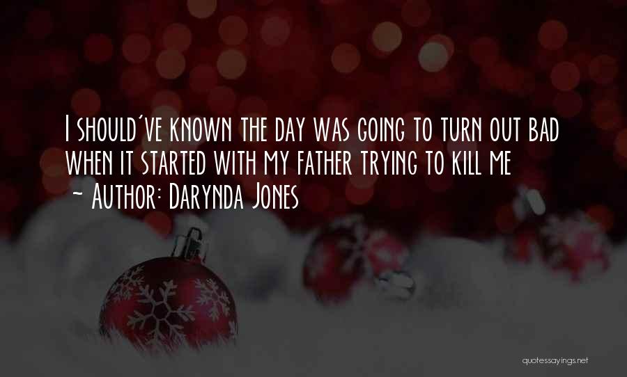 Darynda Jones Quotes: I Should've Known The Day Was Going To Turn Out Bad When It Started With My Father Trying To Kill