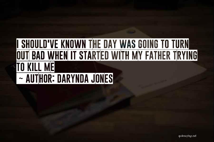 Darynda Jones Quotes: I Should've Known The Day Was Going To Turn Out Bad When It Started With My Father Trying To Kill