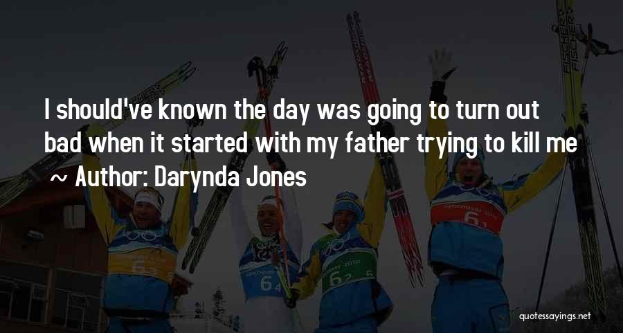 Darynda Jones Quotes: I Should've Known The Day Was Going To Turn Out Bad When It Started With My Father Trying To Kill