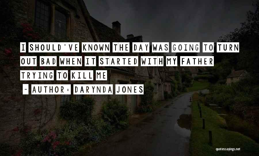 Darynda Jones Quotes: I Should've Known The Day Was Going To Turn Out Bad When It Started With My Father Trying To Kill