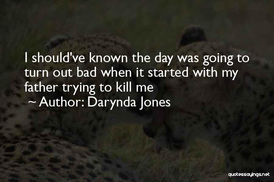 Darynda Jones Quotes: I Should've Known The Day Was Going To Turn Out Bad When It Started With My Father Trying To Kill