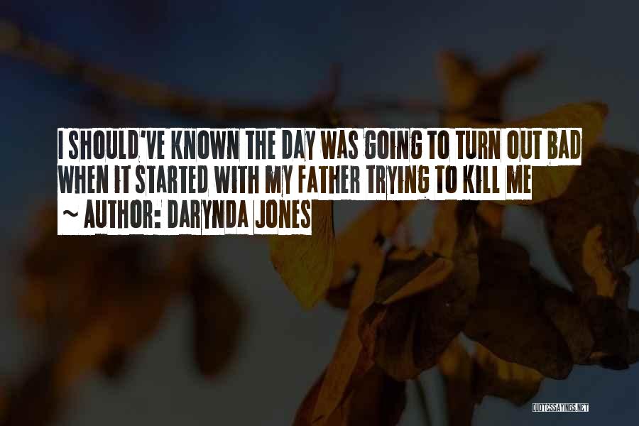 Darynda Jones Quotes: I Should've Known The Day Was Going To Turn Out Bad When It Started With My Father Trying To Kill