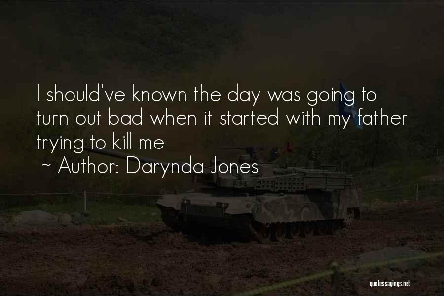 Darynda Jones Quotes: I Should've Known The Day Was Going To Turn Out Bad When It Started With My Father Trying To Kill