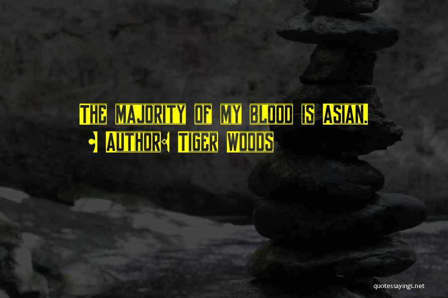 Tiger Woods Quotes: The Majority Of My Blood Is Asian.