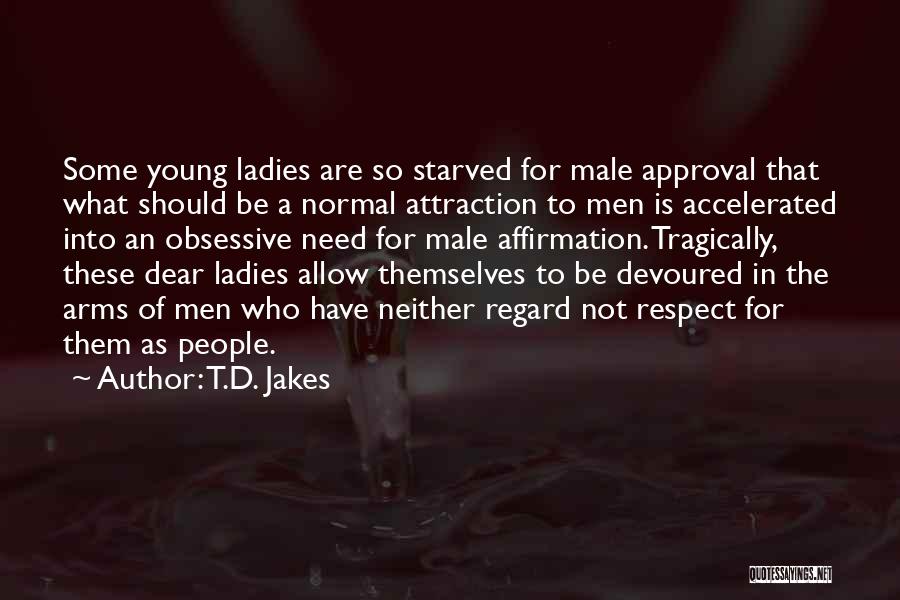 T.D. Jakes Quotes: Some Young Ladies Are So Starved For Male Approval That What Should Be A Normal Attraction To Men Is Accelerated