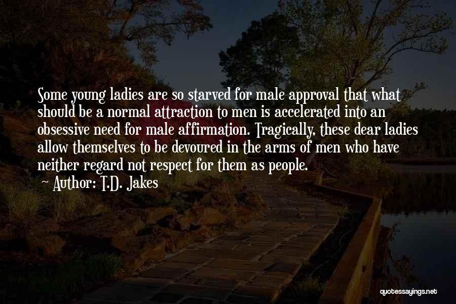 T.D. Jakes Quotes: Some Young Ladies Are So Starved For Male Approval That What Should Be A Normal Attraction To Men Is Accelerated