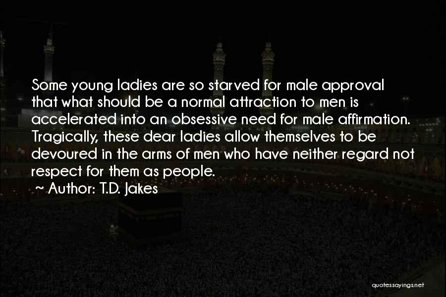T.D. Jakes Quotes: Some Young Ladies Are So Starved For Male Approval That What Should Be A Normal Attraction To Men Is Accelerated