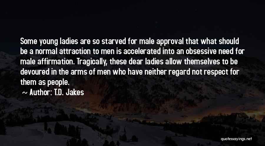T.D. Jakes Quotes: Some Young Ladies Are So Starved For Male Approval That What Should Be A Normal Attraction To Men Is Accelerated
