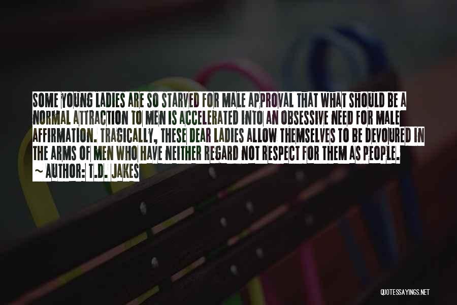 T.D. Jakes Quotes: Some Young Ladies Are So Starved For Male Approval That What Should Be A Normal Attraction To Men Is Accelerated