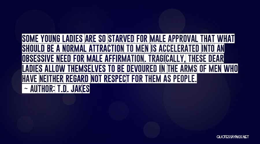 T.D. Jakes Quotes: Some Young Ladies Are So Starved For Male Approval That What Should Be A Normal Attraction To Men Is Accelerated