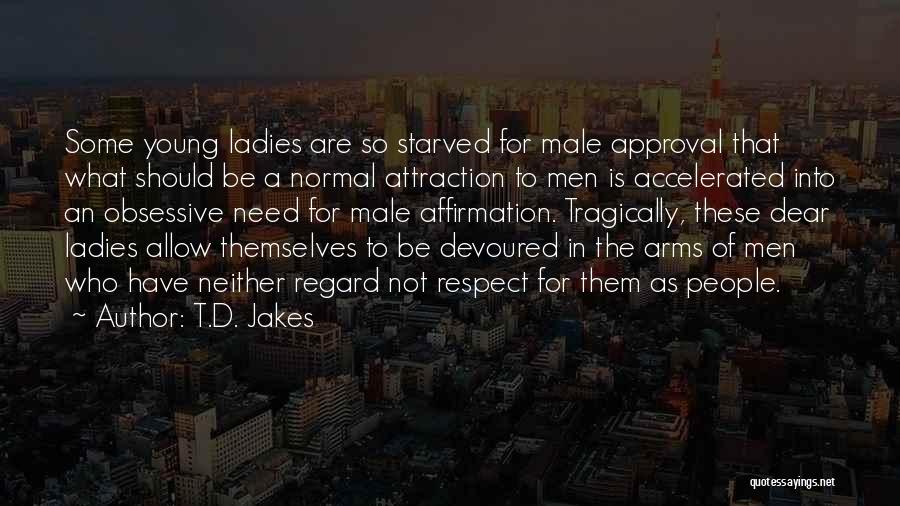 T.D. Jakes Quotes: Some Young Ladies Are So Starved For Male Approval That What Should Be A Normal Attraction To Men Is Accelerated