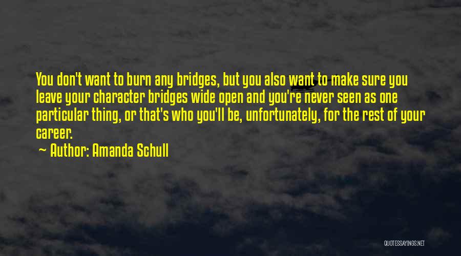 Amanda Schull Quotes: You Don't Want To Burn Any Bridges, But You Also Want To Make Sure You Leave Your Character Bridges Wide