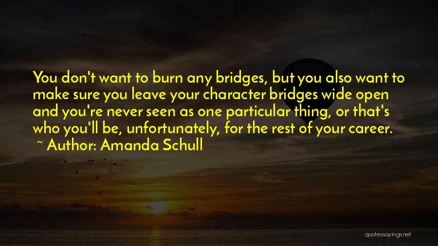 Amanda Schull Quotes: You Don't Want To Burn Any Bridges, But You Also Want To Make Sure You Leave Your Character Bridges Wide