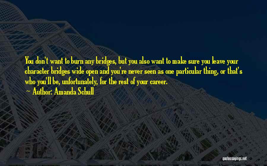 Amanda Schull Quotes: You Don't Want To Burn Any Bridges, But You Also Want To Make Sure You Leave Your Character Bridges Wide