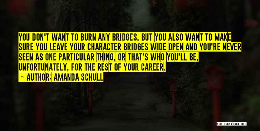 Amanda Schull Quotes: You Don't Want To Burn Any Bridges, But You Also Want To Make Sure You Leave Your Character Bridges Wide