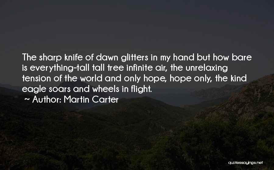 Martin Carter Quotes: The Sharp Knife Of Dawn Glitters In My Hand But How Bare Is Everything-tall Tall Tree Infinite Air, The Unrelaxing