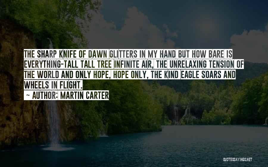 Martin Carter Quotes: The Sharp Knife Of Dawn Glitters In My Hand But How Bare Is Everything-tall Tall Tree Infinite Air, The Unrelaxing