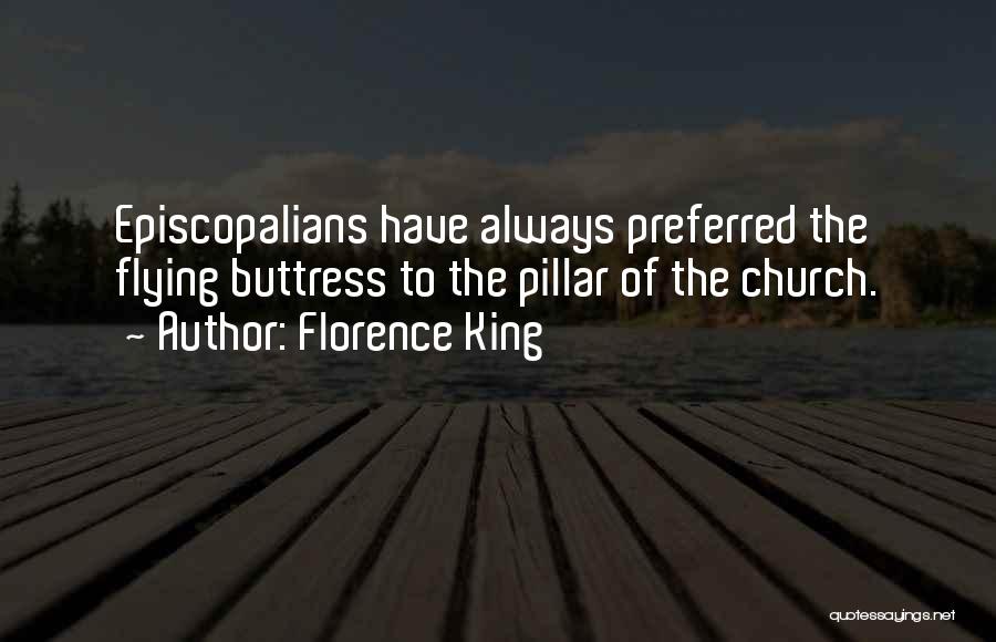 Florence King Quotes: Episcopalians Have Always Preferred The Flying Buttress To The Pillar Of The Church.