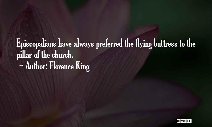 Florence King Quotes: Episcopalians Have Always Preferred The Flying Buttress To The Pillar Of The Church.