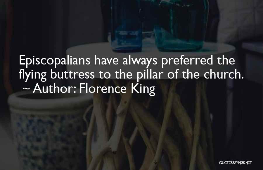 Florence King Quotes: Episcopalians Have Always Preferred The Flying Buttress To The Pillar Of The Church.