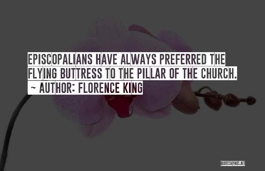 Florence King Quotes: Episcopalians Have Always Preferred The Flying Buttress To The Pillar Of The Church.