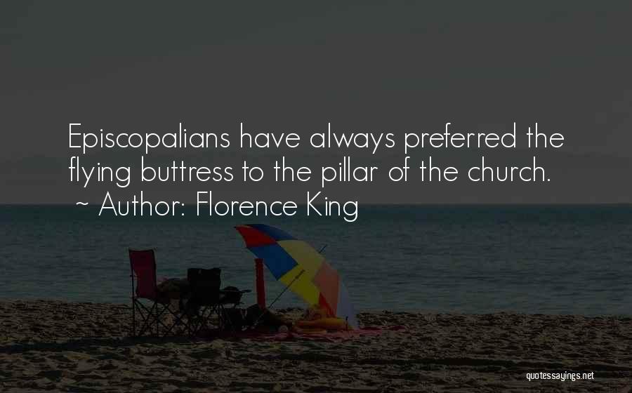 Florence King Quotes: Episcopalians Have Always Preferred The Flying Buttress To The Pillar Of The Church.