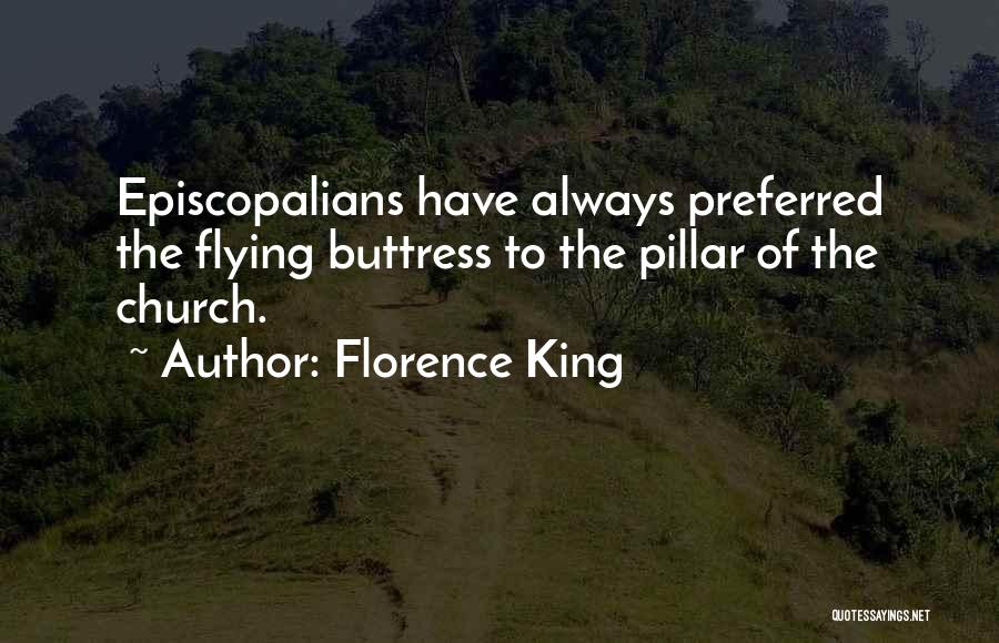 Florence King Quotes: Episcopalians Have Always Preferred The Flying Buttress To The Pillar Of The Church.