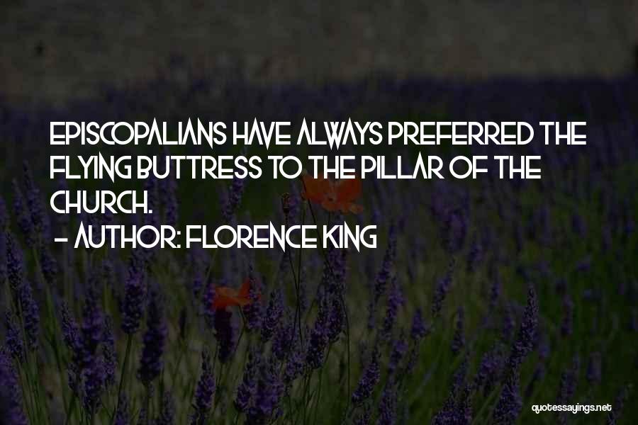 Florence King Quotes: Episcopalians Have Always Preferred The Flying Buttress To The Pillar Of The Church.