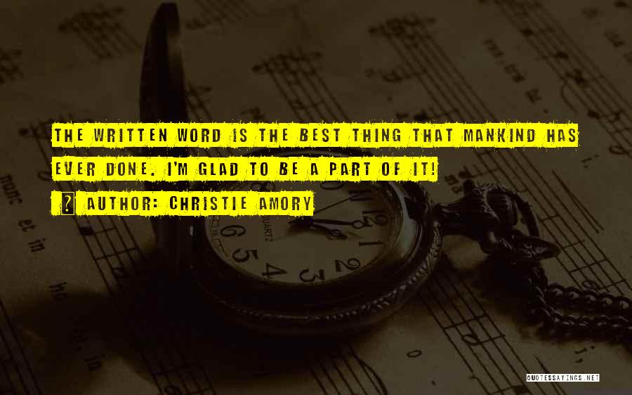 Christie Amory Quotes: The Written Word Is The Best Thing That Mankind Has Ever Done. I'm Glad To Be A Part Of It!