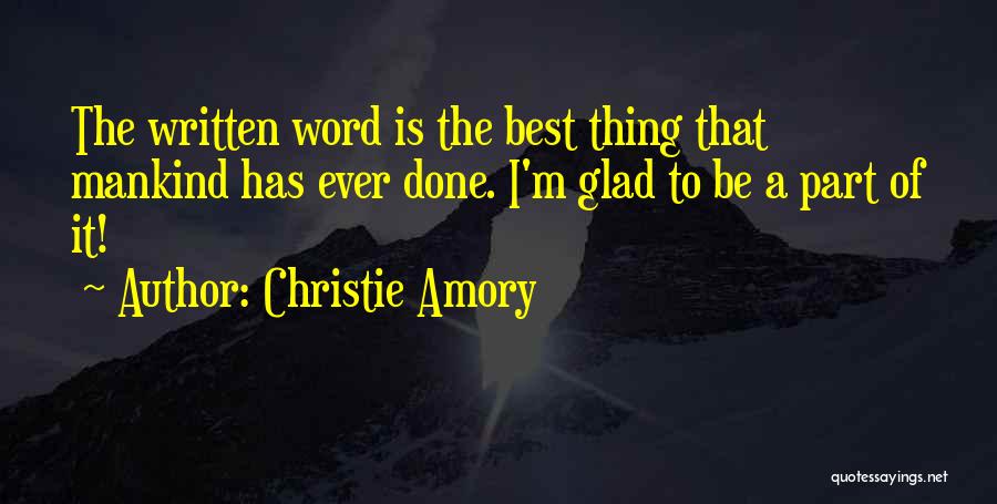 Christie Amory Quotes: The Written Word Is The Best Thing That Mankind Has Ever Done. I'm Glad To Be A Part Of It!