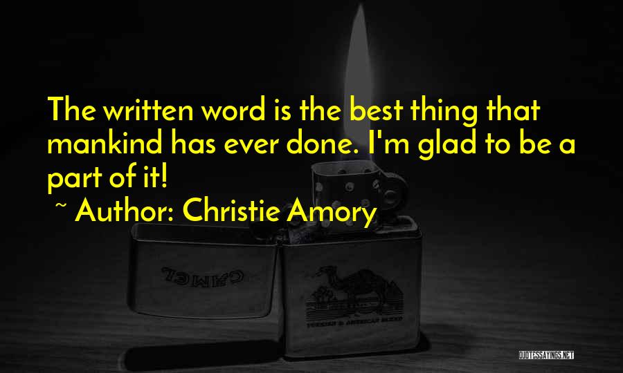 Christie Amory Quotes: The Written Word Is The Best Thing That Mankind Has Ever Done. I'm Glad To Be A Part Of It!